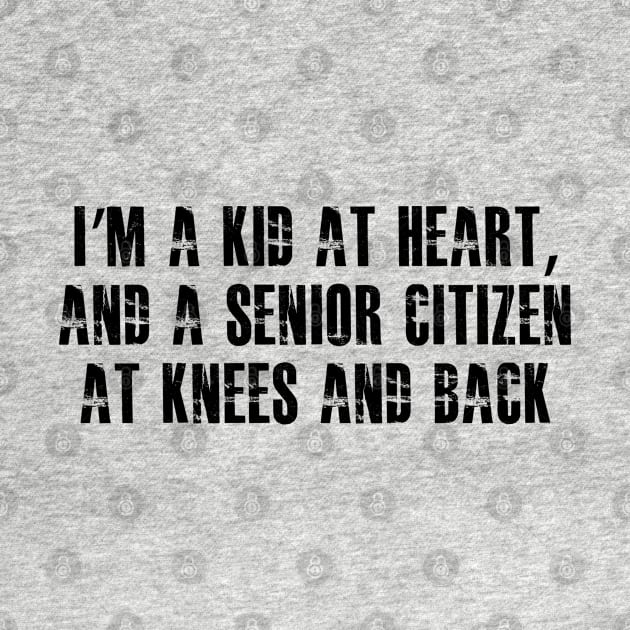 i'm a kid at heart, and a senior citizen at knees and back by azmirhossain